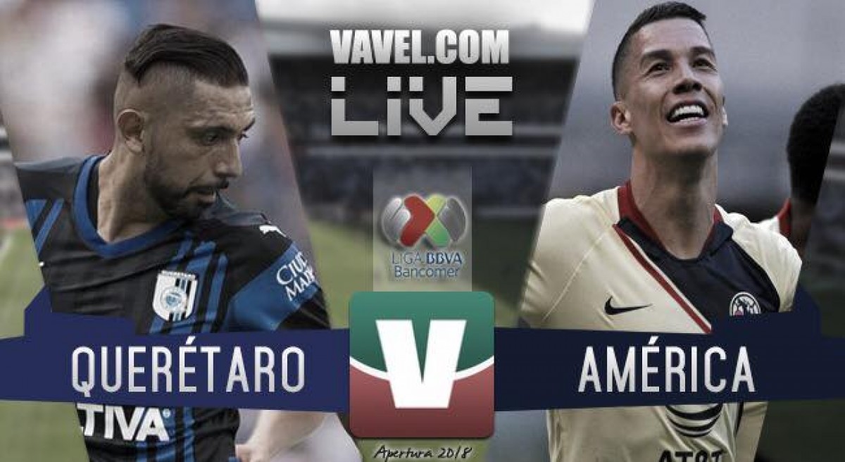 Querétaro vs América en vivo online en Liga MX 2018 (0-0). Noticias en tiempo real