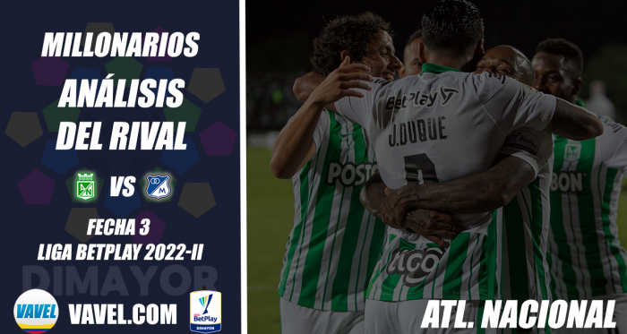 Millonarios,
análisis del rival: Atlético Nacional (Fecha 3, Liga BetPlay 2022-II)