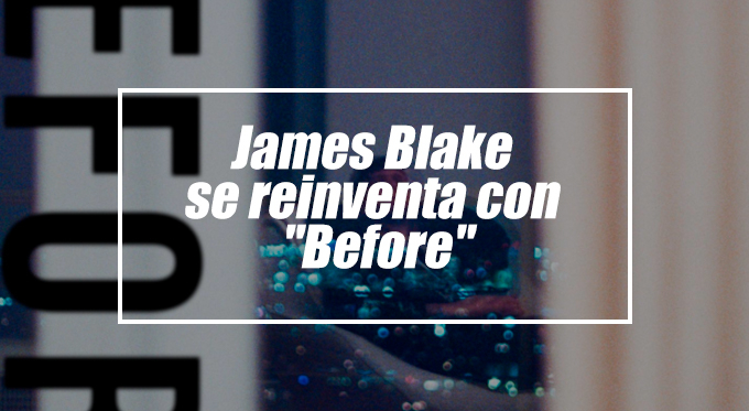 James Blake se reinventa con "Before"