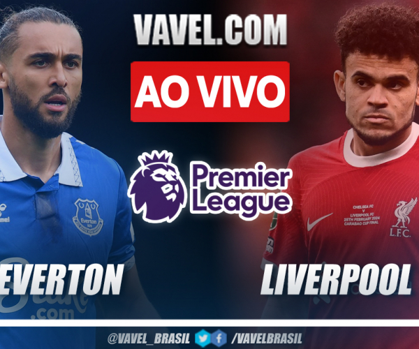 Everton x Liverpool AO VIVO em tempo real no jogo pela Premier League