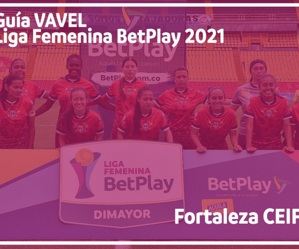 Guía VAVEL Liga BetPlay Femenina 2021: Fortaleza CEIF