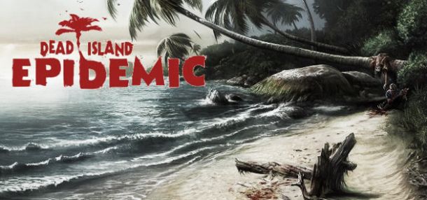 Dead Island Epidemic entra en fase Beta cerrada