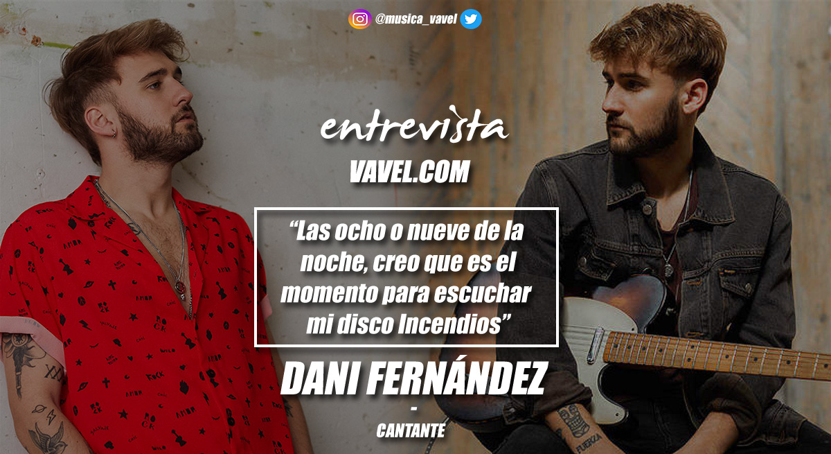Entrevista a Dani Fernández: "Las ocho o nueve de la
noche, creo que es el momento para escuchar mi disco Incendios"