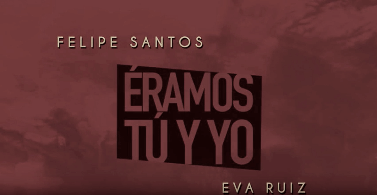 Felipe Santos, 'Éramos tú y yo' Ft. Eva Ruiz