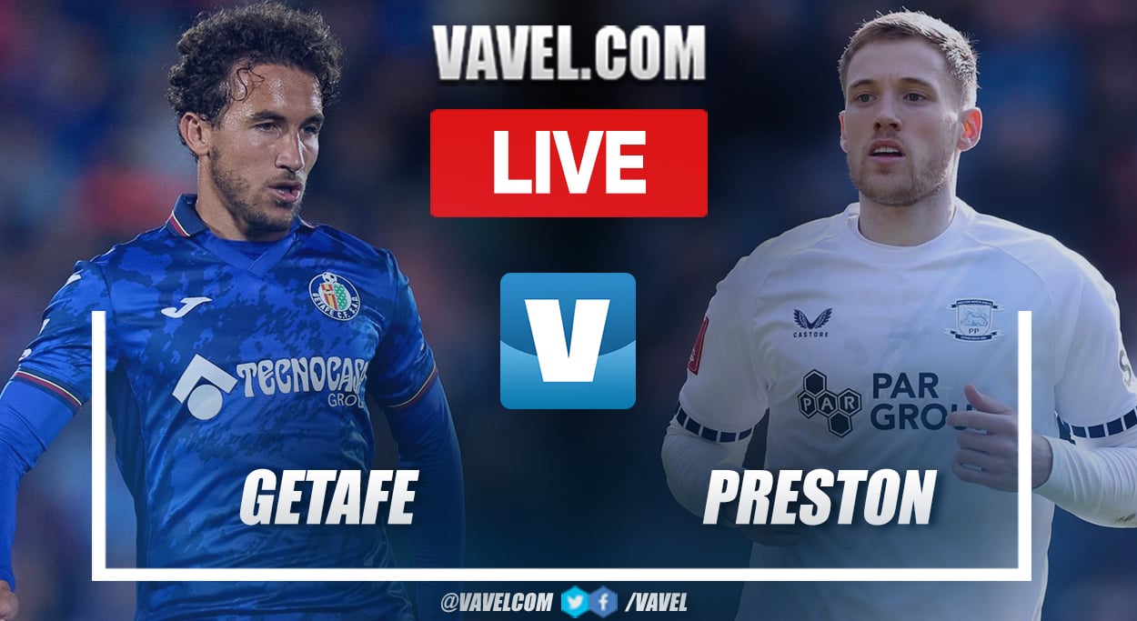 Getafe vs Preston LIVE Score Updates (0-0)