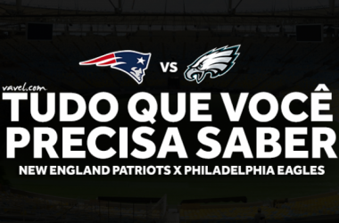 Super Bowl LII: tudo que você precisa saber sobre New England Patriots x Philadelphia Eagles