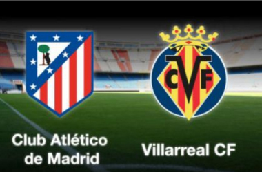Previa Atlético de Madrid - Villarreal: final a final