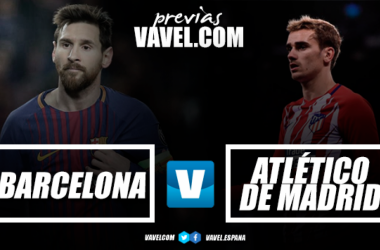 Previa FC Barcelona – Atlético de Madrid: la hora de la verdad