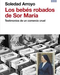 &quot;Los bebés robados de sor María&quot;, una conmovedora historia de Soledad Arroyo