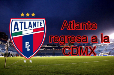 Oficial: Atlante regresa a la Ciudad de
México