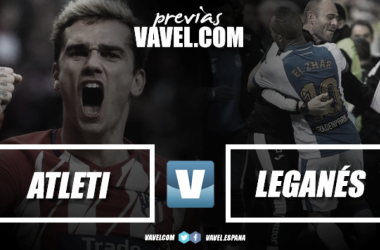 Previa Atlético de Madrid vs CD Leganés: sumar para seguir creyendo en La Liga