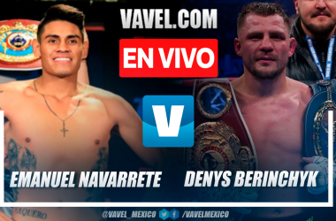 Emanuel Navarrete vs Denys Berinchyk EN VIVO hoy (95-95)