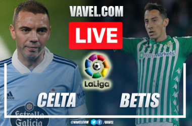 Celta vs Betis: LIVE Stream, Score Updates and How to Watch in LaLiga 