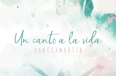 Un canto a la vida&nbsp; por Vanesa Martín