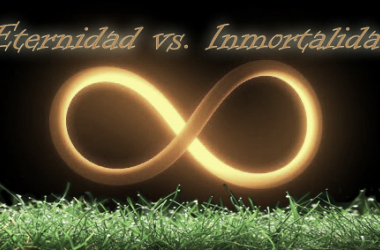 Eternidad vs. Inmortalidad