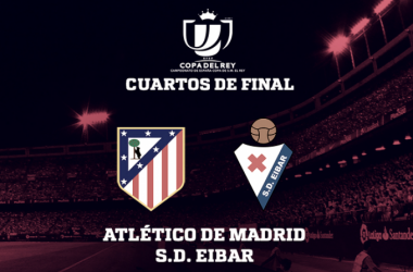 El Atleti se enfrentará al Eibar en cuartos de final de Copa del Rey