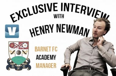 Henry Newman wants to &#039;create a legacy&#039; at Barnet, exclusively speaking to VAVEL UK