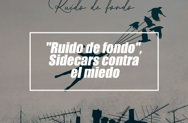 ''Ruido de Fondo'', Sidecars contra el miedo