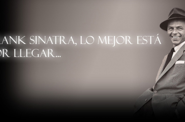 Frank Sinatra, lo mejor está por llegar…