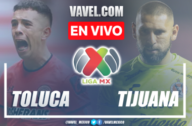 Toluca vs Tijuana EN VIVO: Hoy en Liga MX (0-0)