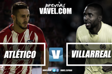 Previa Atlético de Madrid - Villarreal CF: levantarse como sea