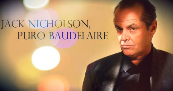 Jack Nicholson, puro Baudelaire