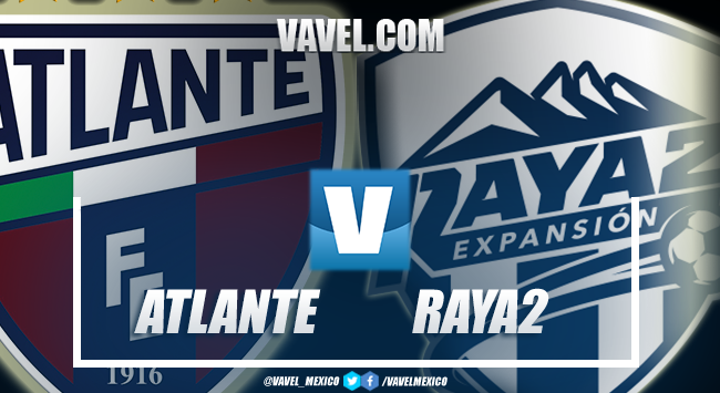 Previa Atlante vs. Raya2: por el boleto a Semifinales